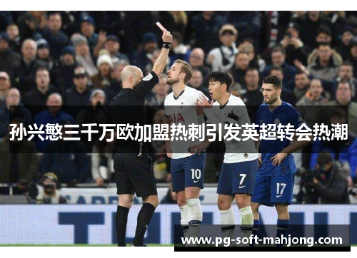 孙兴慜三千万欧加盟热刺引发英超转会热潮