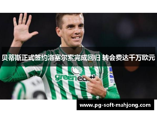 贝蒂斯正式签约洛塞尔索完成回归 转会费达千万欧元
