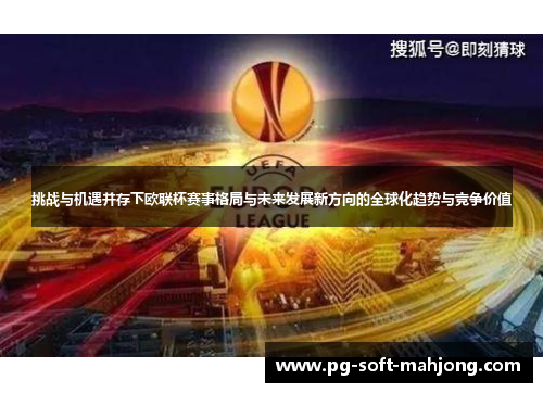 挑战与机遇并存下欧联杯赛事格局与未来发展新方向的全球化趋势与竞争价值 挑战与机遇并存下欧联杯赛事格局与未来发展新方向的全球化趋势与竞争价值